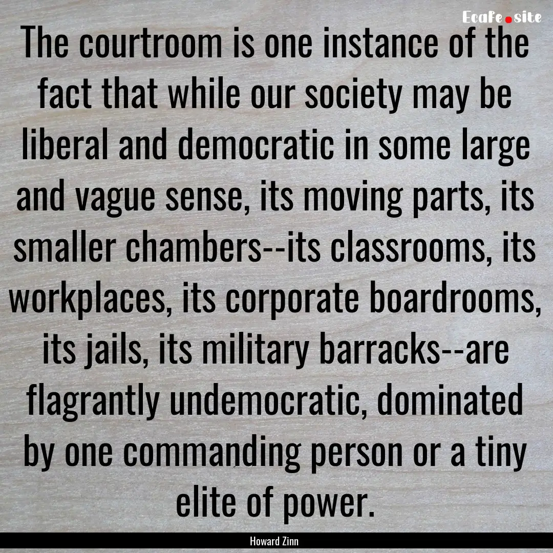 The courtroom is one instance of the fact.... : Quote by Howard Zinn