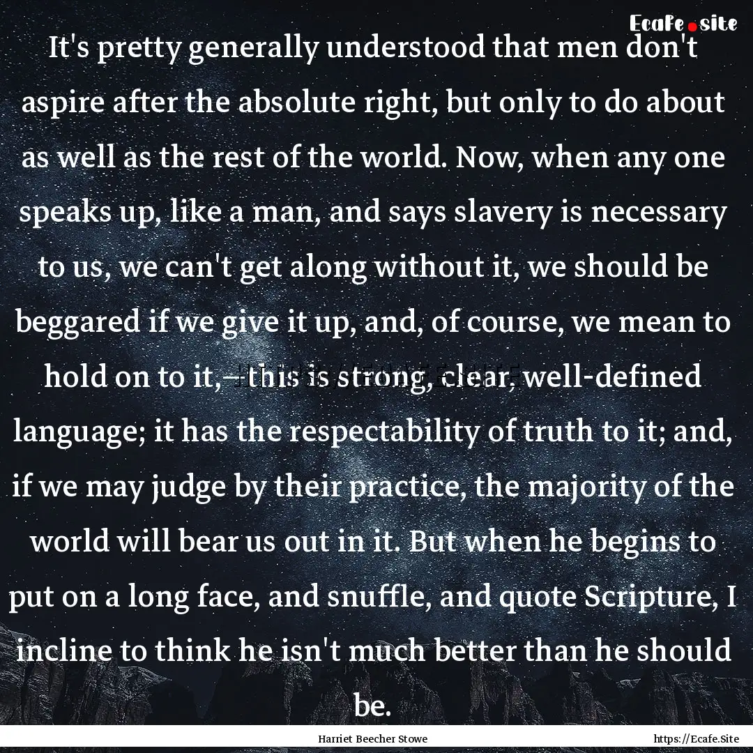 It's pretty generally understood that men.... : Quote by Harriet Beecher Stowe