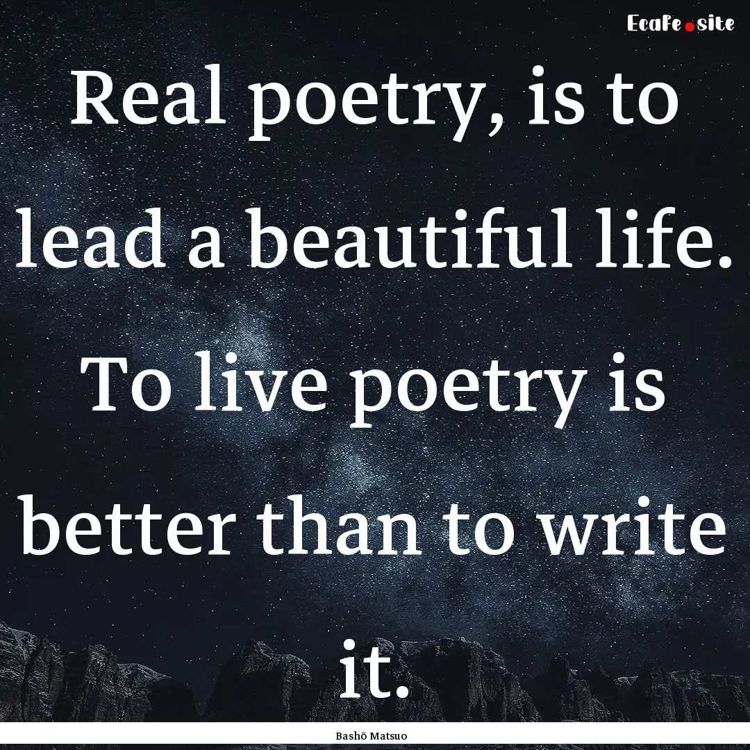 Real poetry, is to lead a beautiful life..... : Quote by Bashō Matsuo