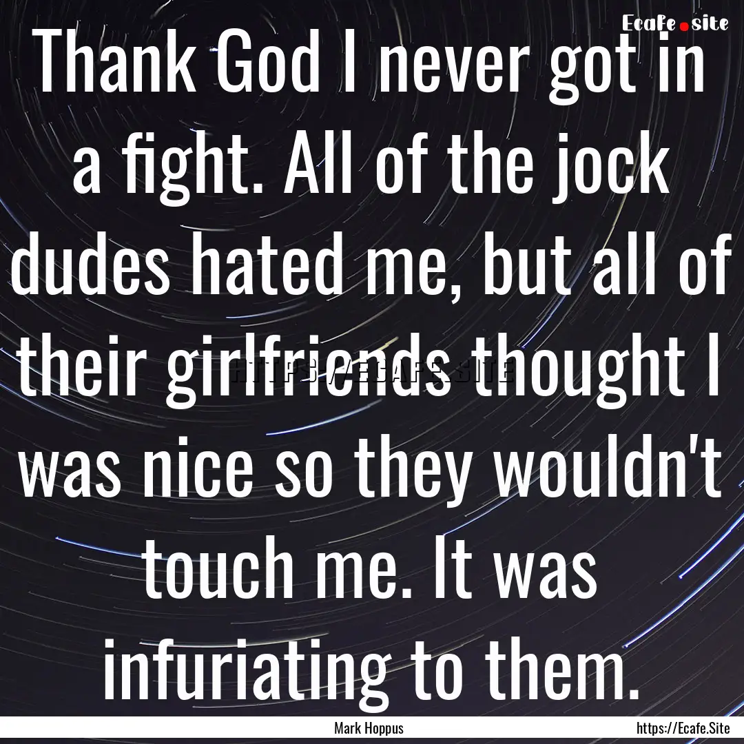 Thank God I never got in a fight. All of.... : Quote by Mark Hoppus