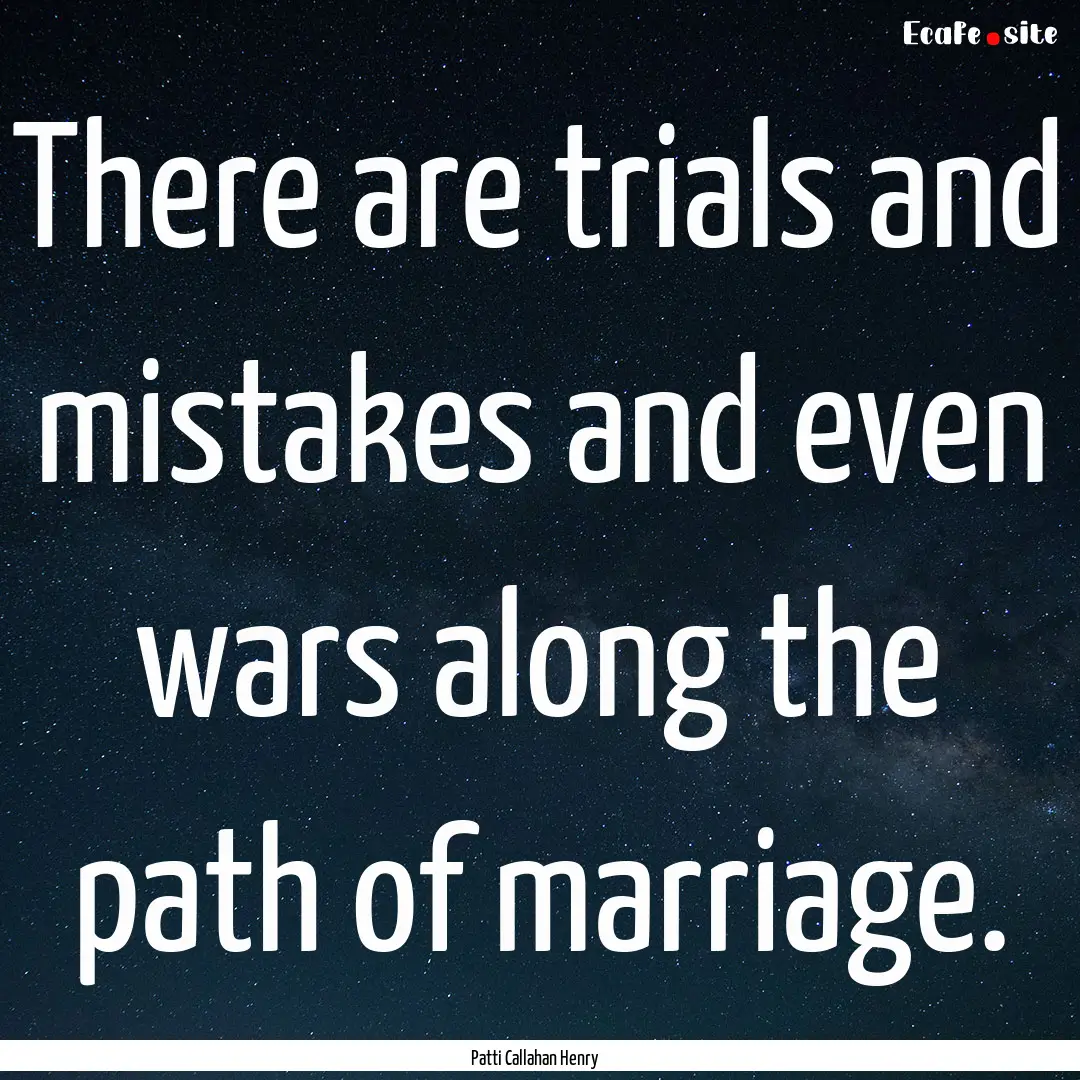 There are trials and mistakes and even wars.... : Quote by Patti Callahan Henry