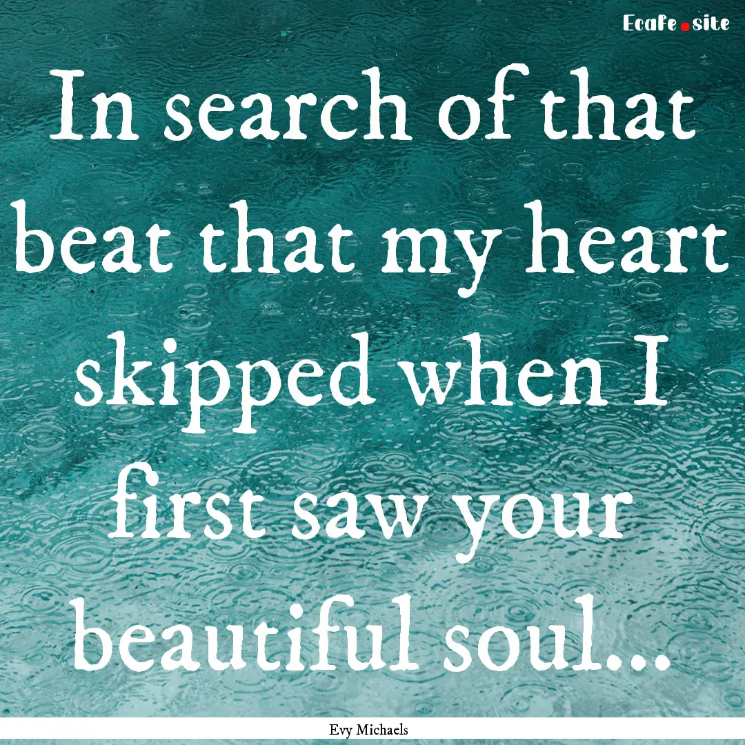 In search of that beat that my heart skipped.... : Quote by Evy Michaels