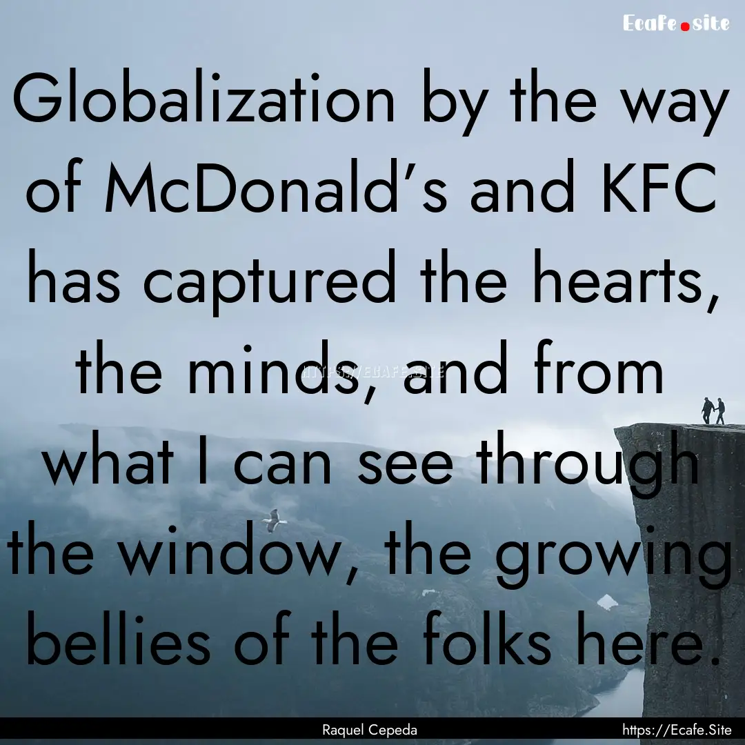 Globalization by the way of McDonald’s.... : Quote by Raquel Cepeda