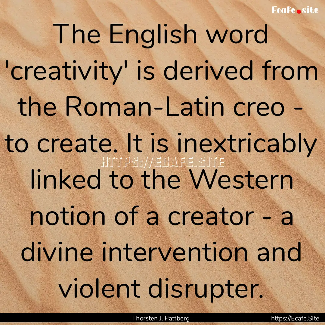 The English word 'creativity' is derived.... : Quote by Thorsten J. Pattberg