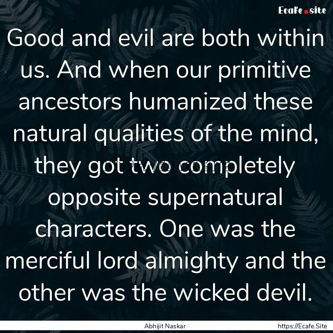 Good and evil are both within us. And when.... : Quote by Abhijit Naskar