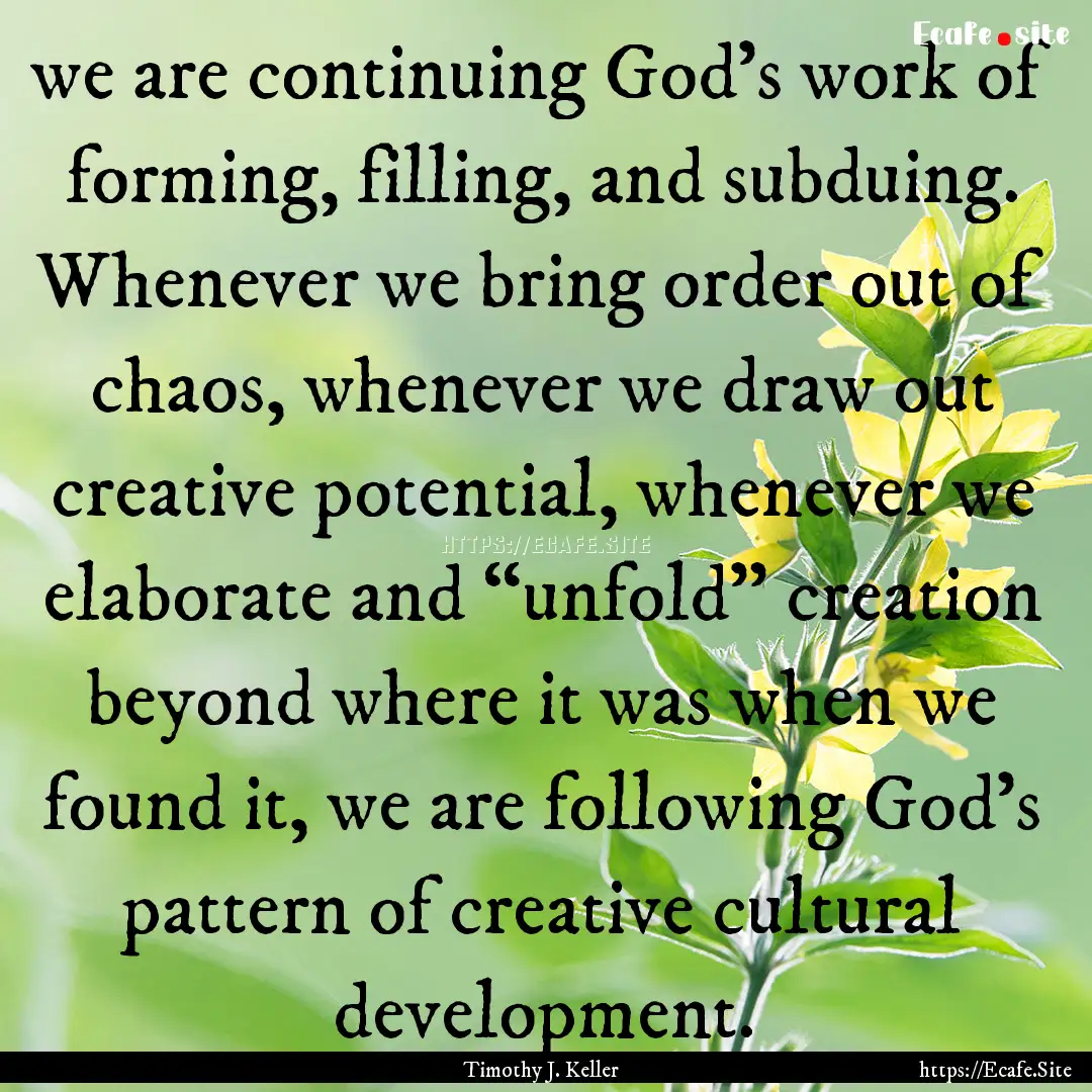 we are continuing God’s work of forming,.... : Quote by Timothy J. Keller