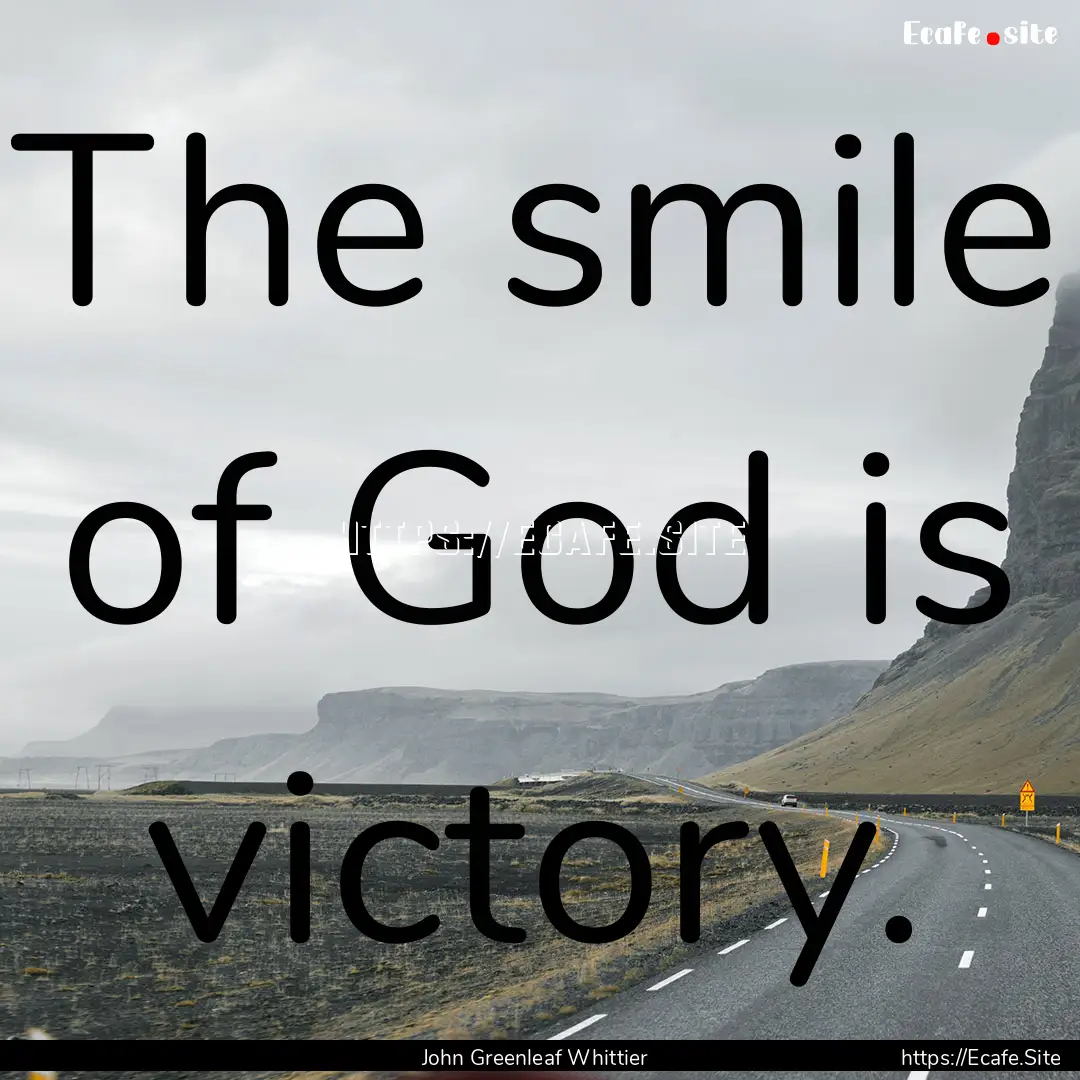 The smile of God is victory. : Quote by John Greenleaf Whittier