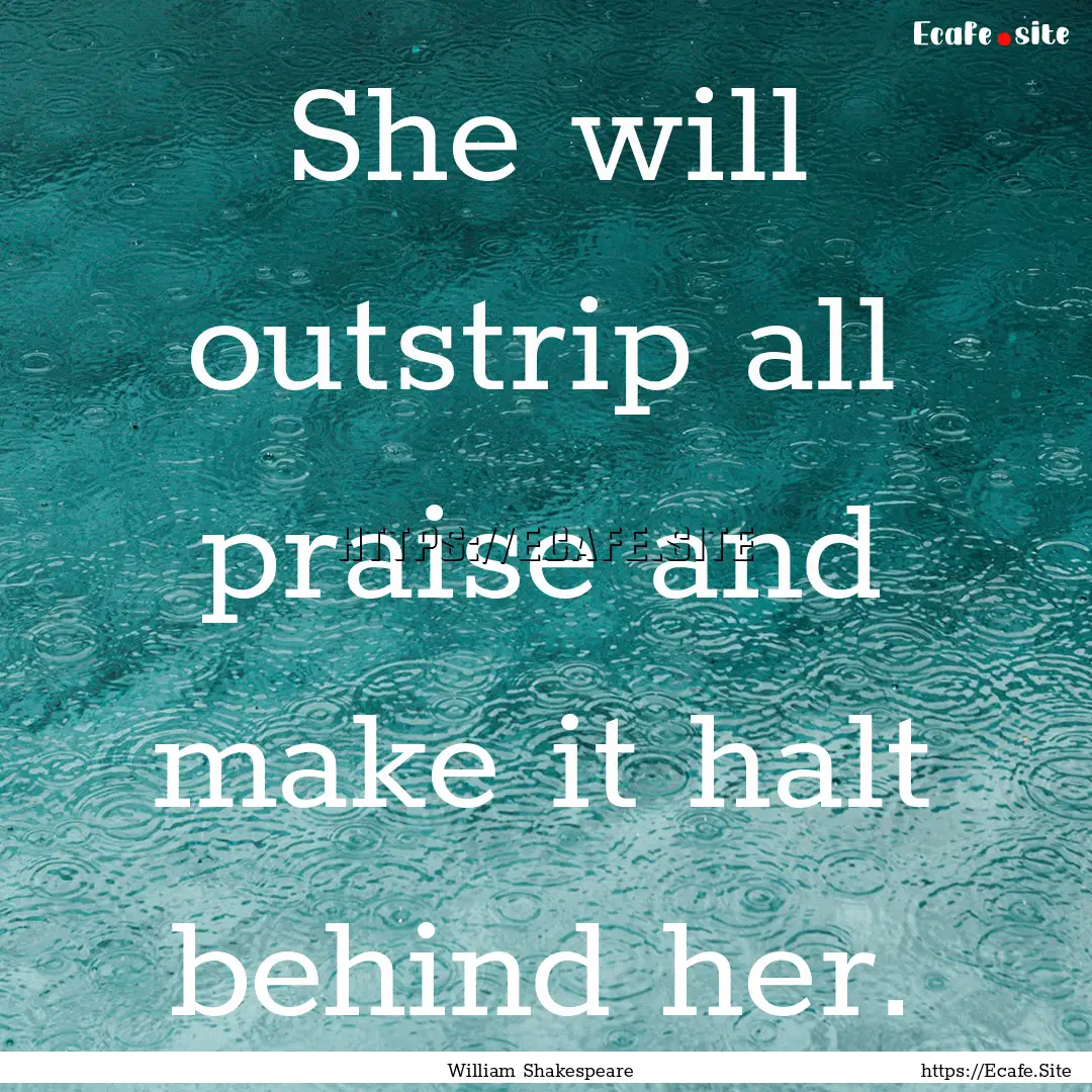 She will outstrip all praise and make it.... : Quote by William Shakespeare