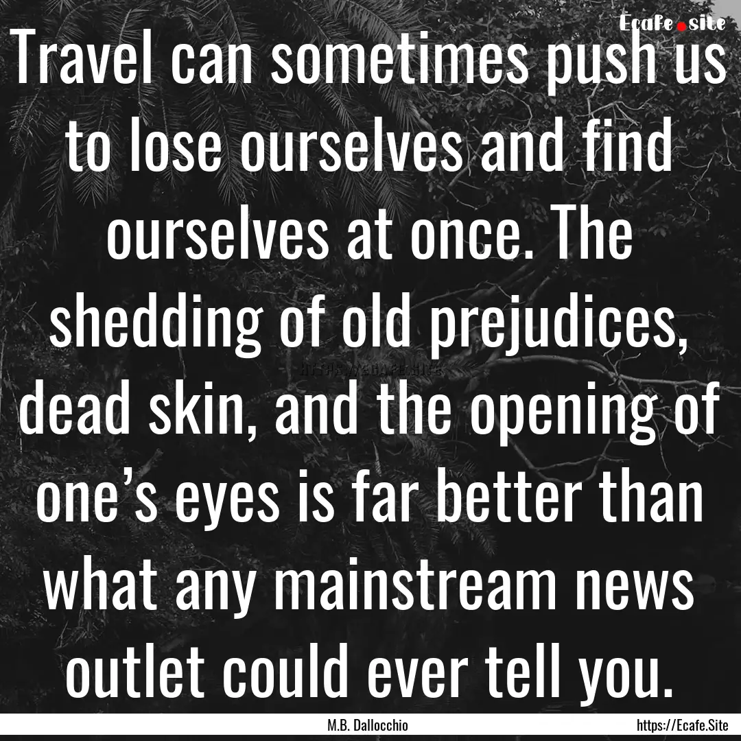 Travel can sometimes push us to lose ourselves.... : Quote by M.B. Dallocchio