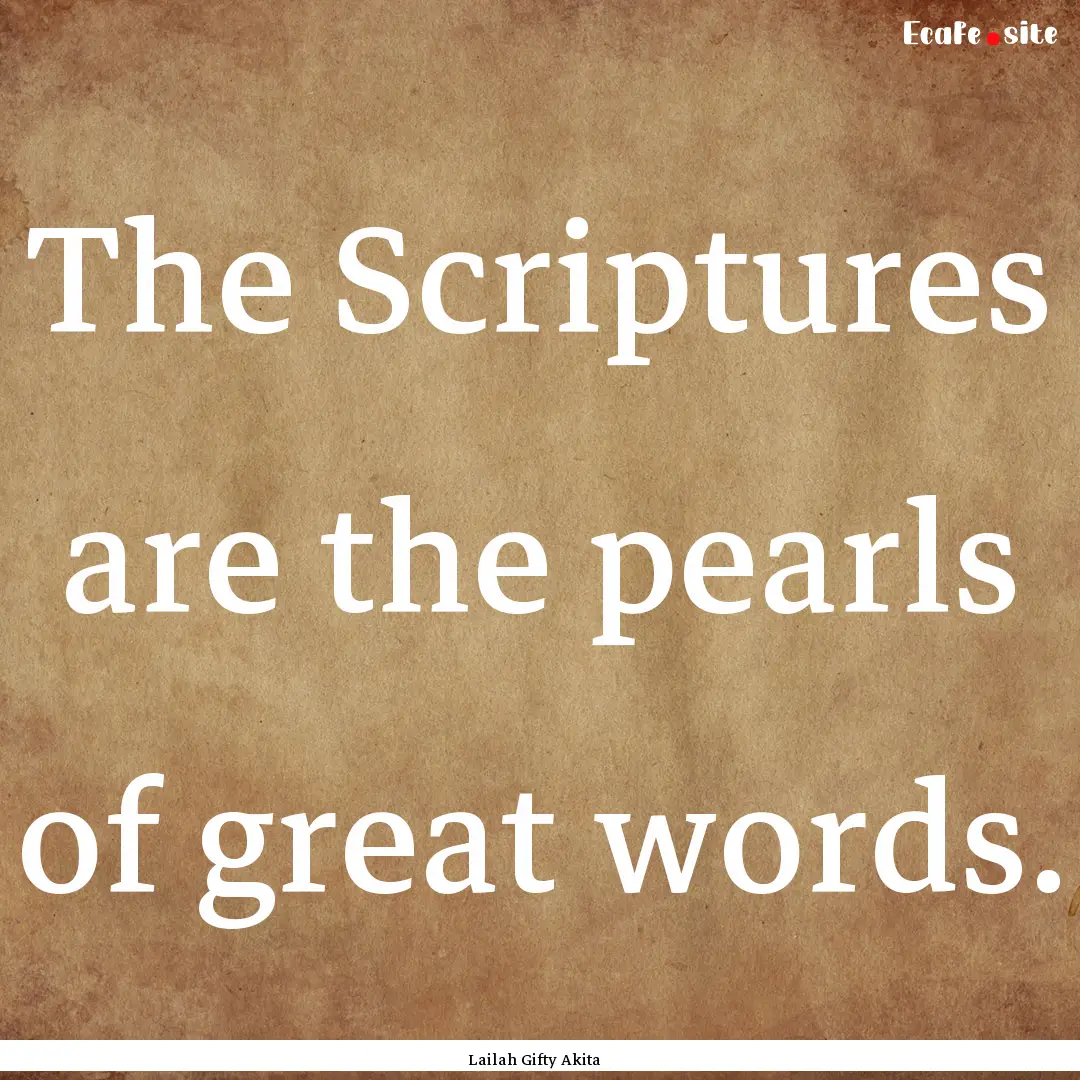 The Scriptures are the pearls of great words..... : Quote by Lailah Gifty Akita