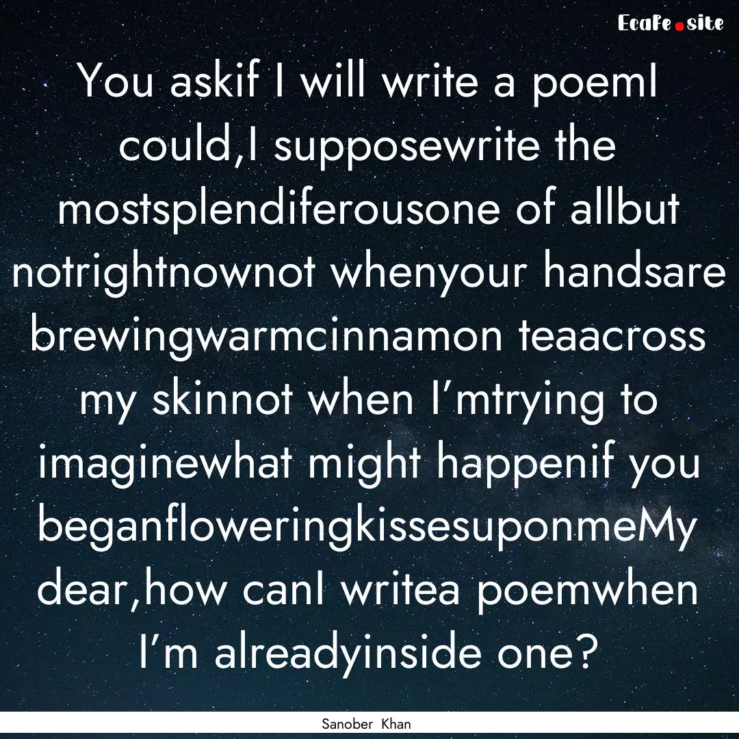 You askif I will write a poemI could,I supposewrite.... : Quote by Sanober Khan