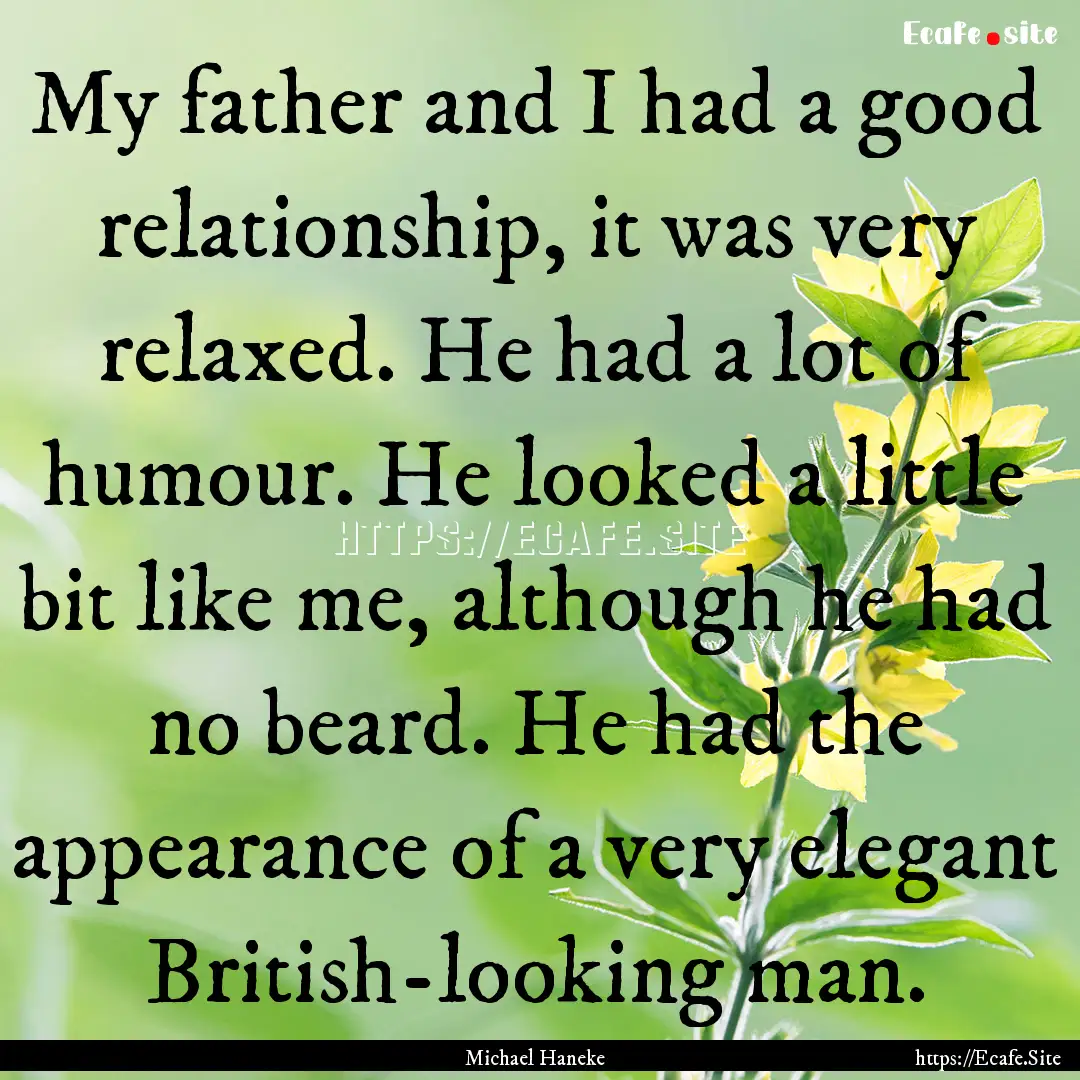 My father and I had a good relationship,.... : Quote by Michael Haneke