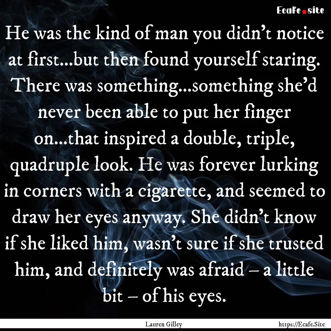 He was the kind of man you didn’t notice.... : Quote by Lauren Gilley