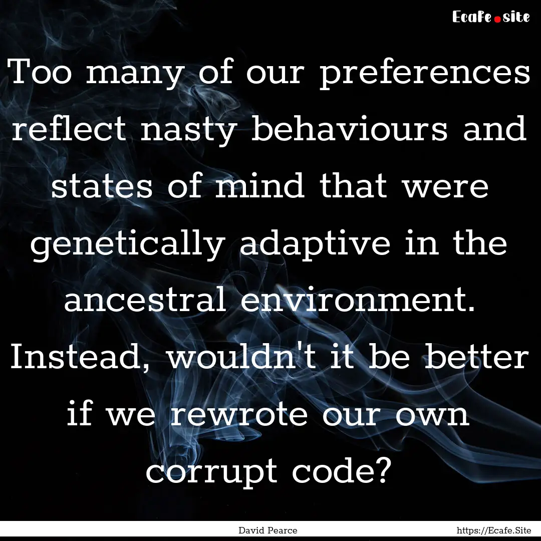 Too many of our preferences reflect nasty.... : Quote by David Pearce