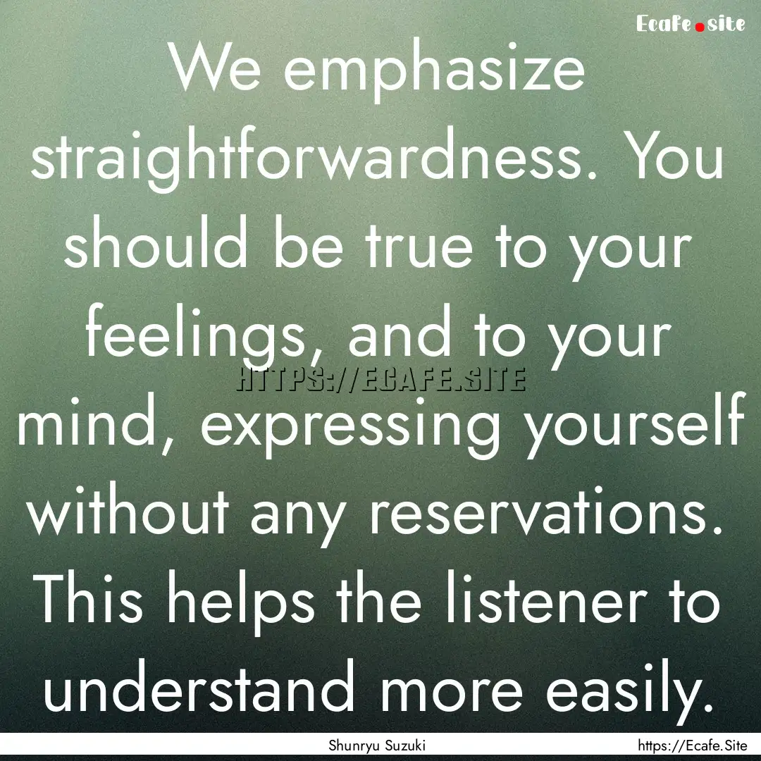 We emphasize straightforwardness. You should.... : Quote by Shunryu Suzuki