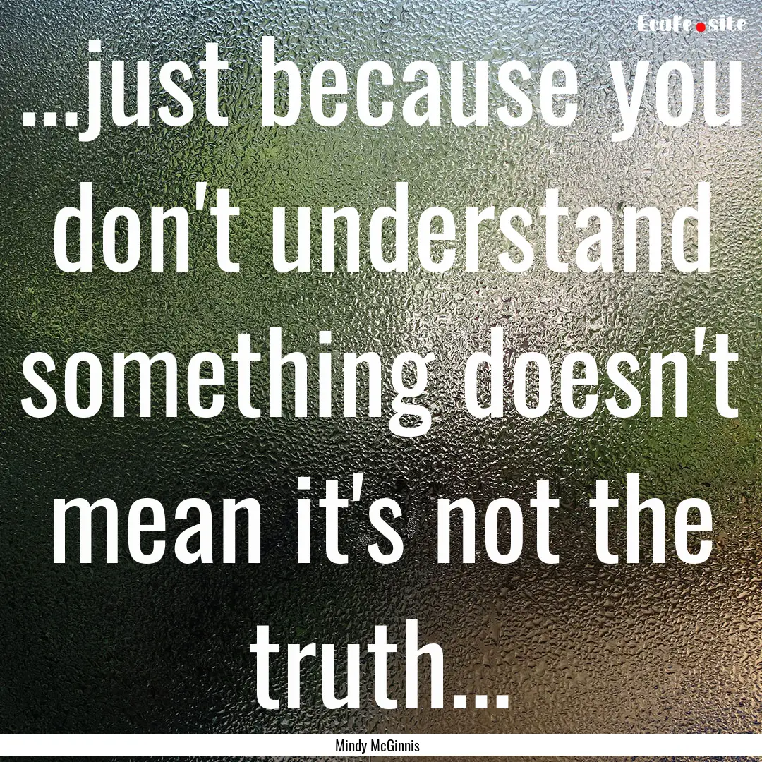 ...just because you don't understand something.... : Quote by Mindy McGinnis