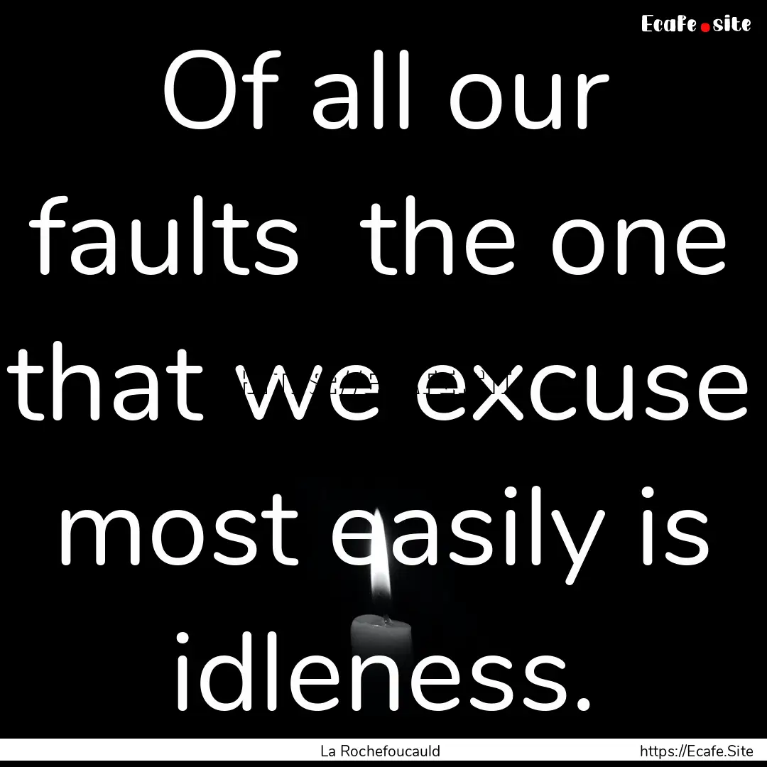 Of all our faults the one that we excuse.... : Quote by La Rochefoucauld