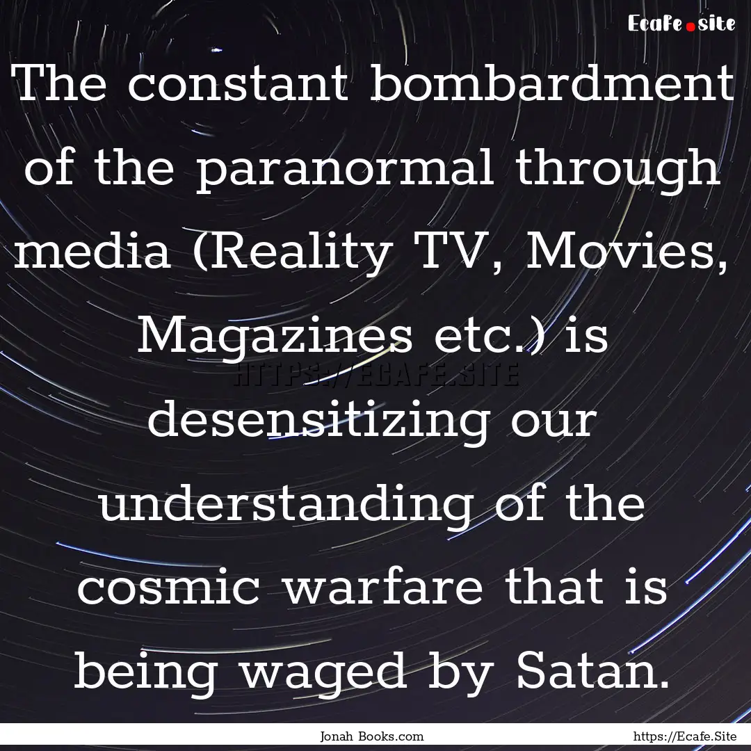 The constant bombardment of the paranormal.... : Quote by Jonah Books.com