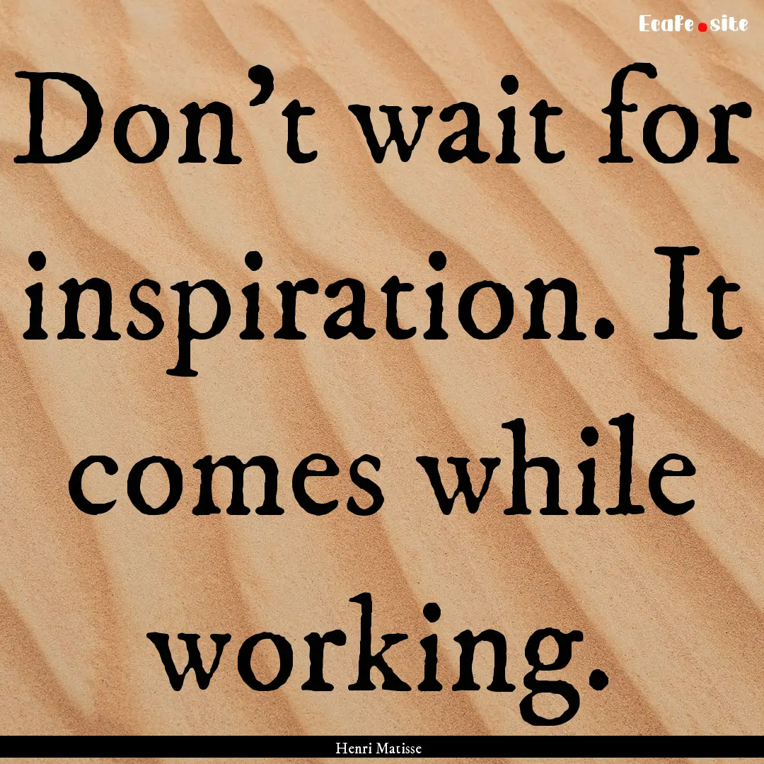 Don't wait for inspiration. It comes while.... : Quote by Henri Matisse