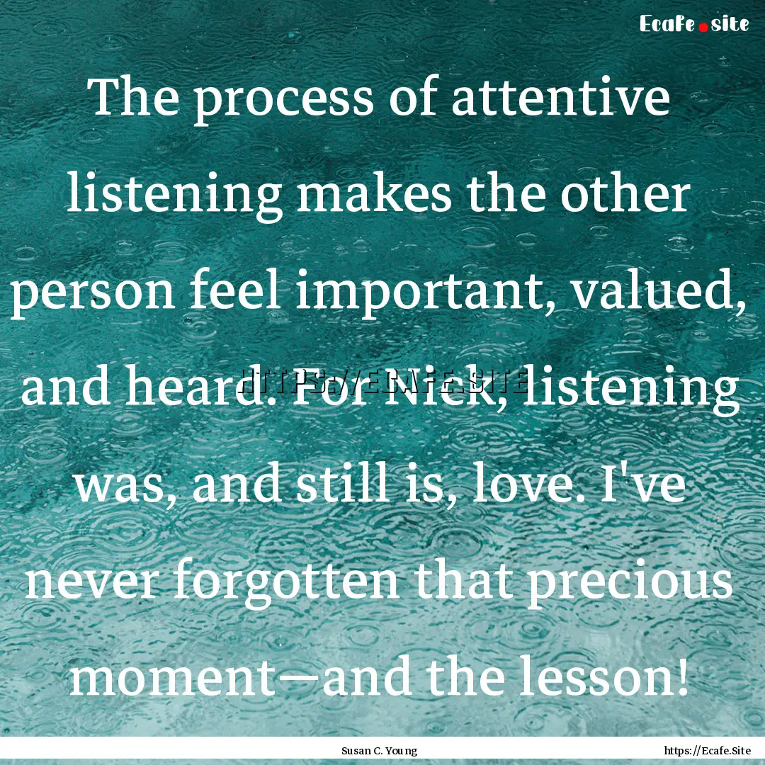 The process of attentive listening makes.... : Quote by Susan C. Young