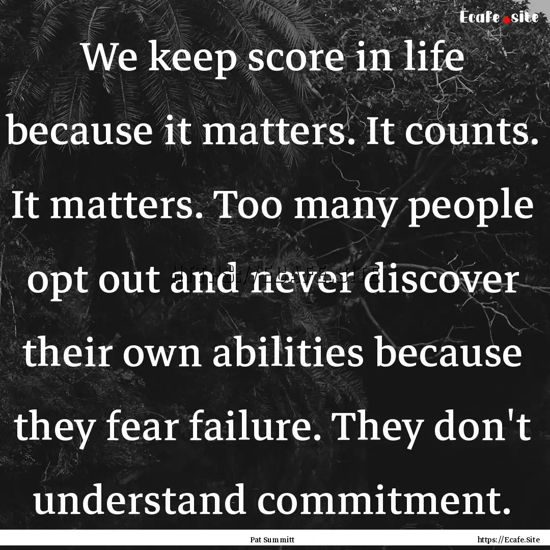 We keep score in life because it matters..... : Quote by Pat Summitt