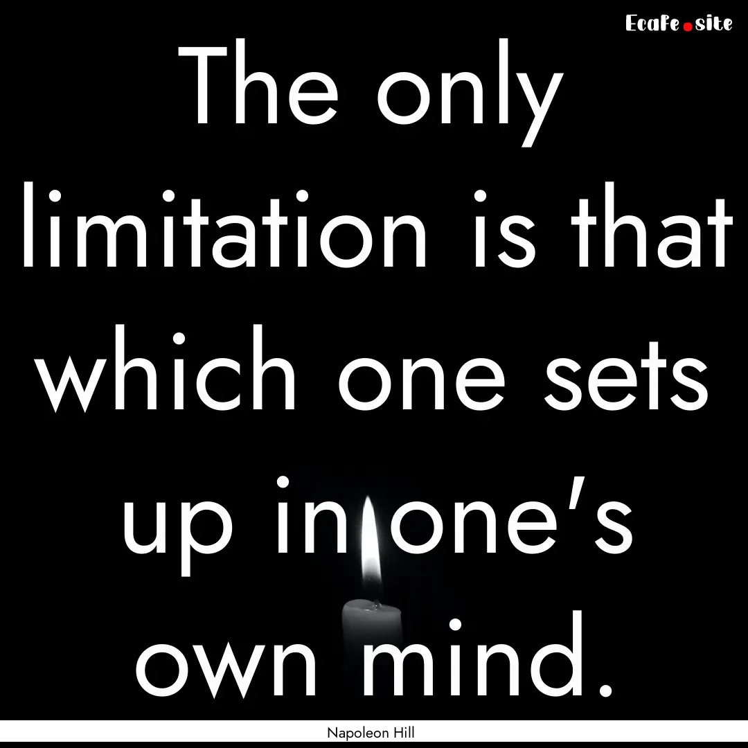 The only limitation is that which one sets.... : Quote by Napoleon Hill