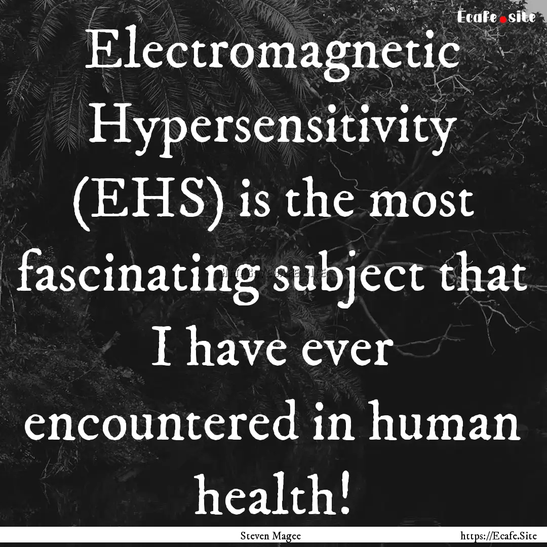 Electromagnetic Hypersensitivity (EHS) is.... : Quote by Steven Magee