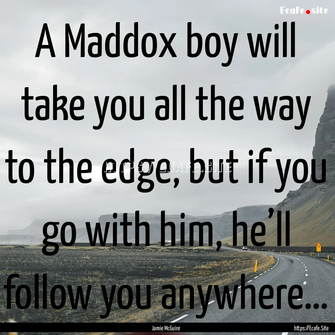 A Maddox boy will take you all the way to.... : Quote by Jamie McGuire