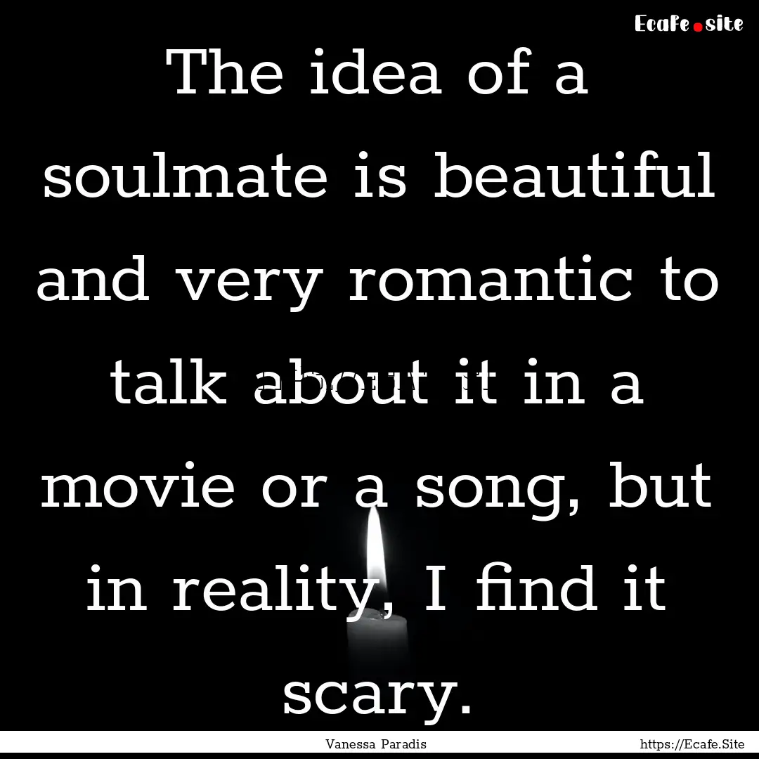 The idea of a soulmate is beautiful and very.... : Quote by Vanessa Paradis