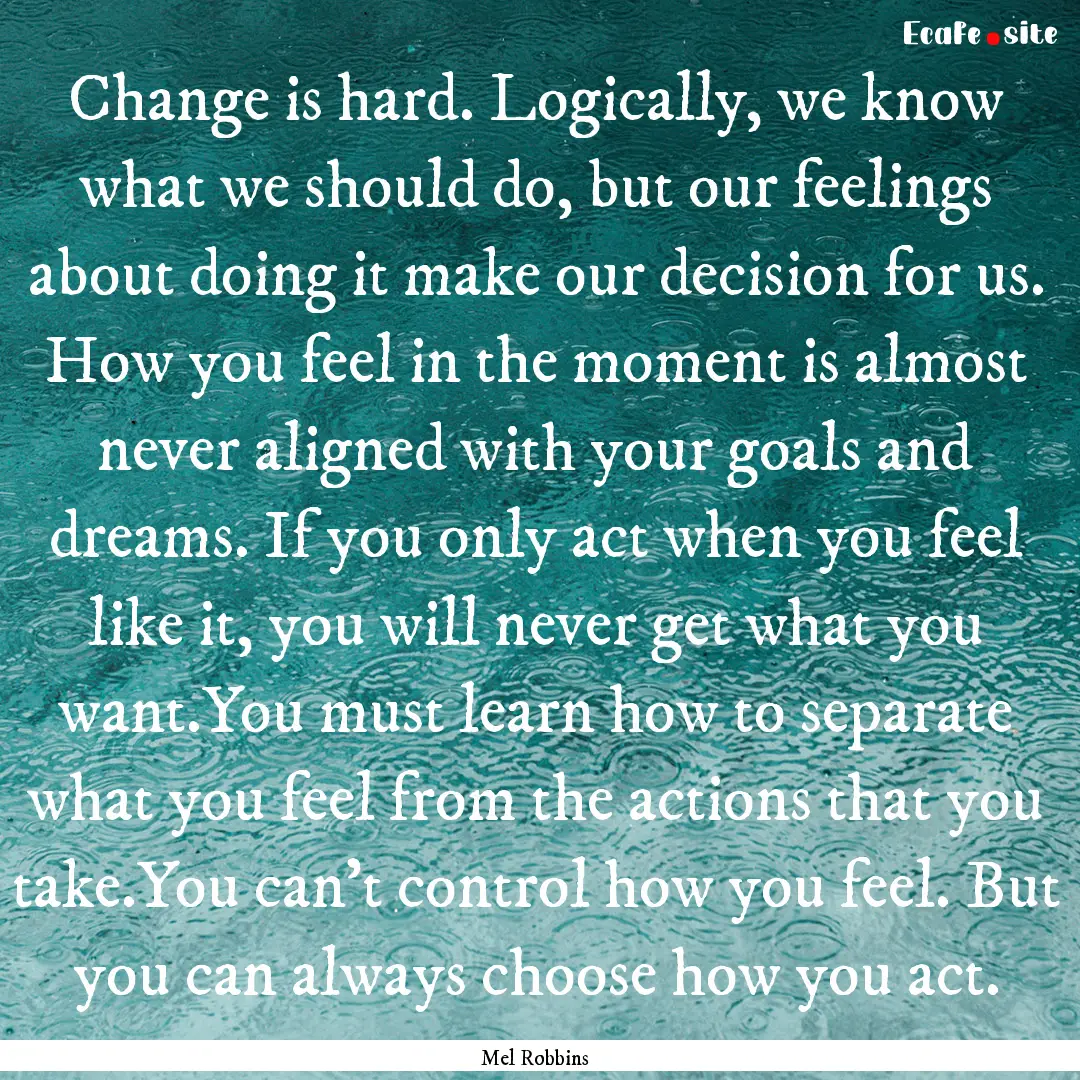 Change is hard. Logically, we know what we.... : Quote by Mel Robbins