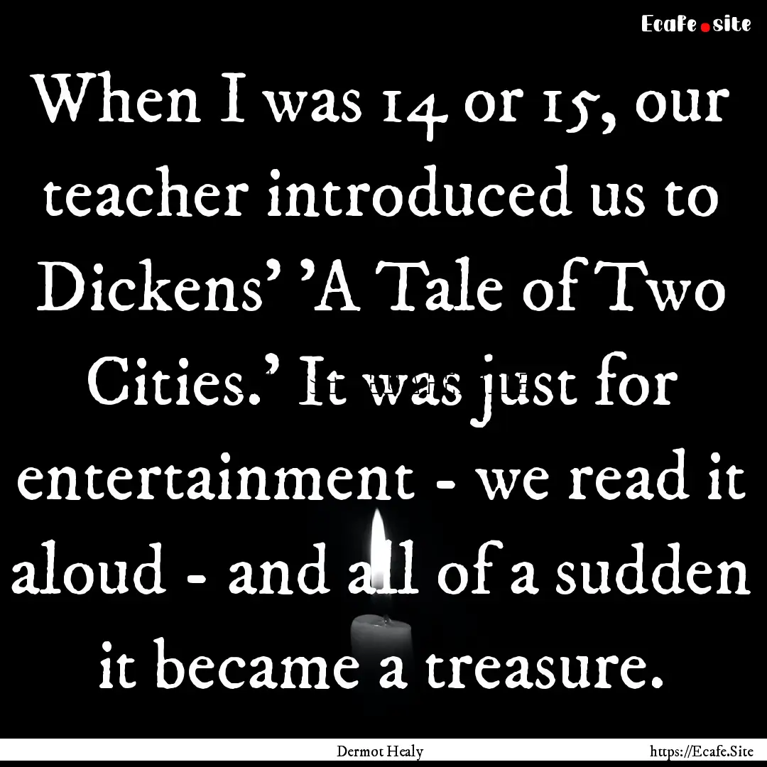 When I was 14 or 15, our teacher introduced.... : Quote by Dermot Healy