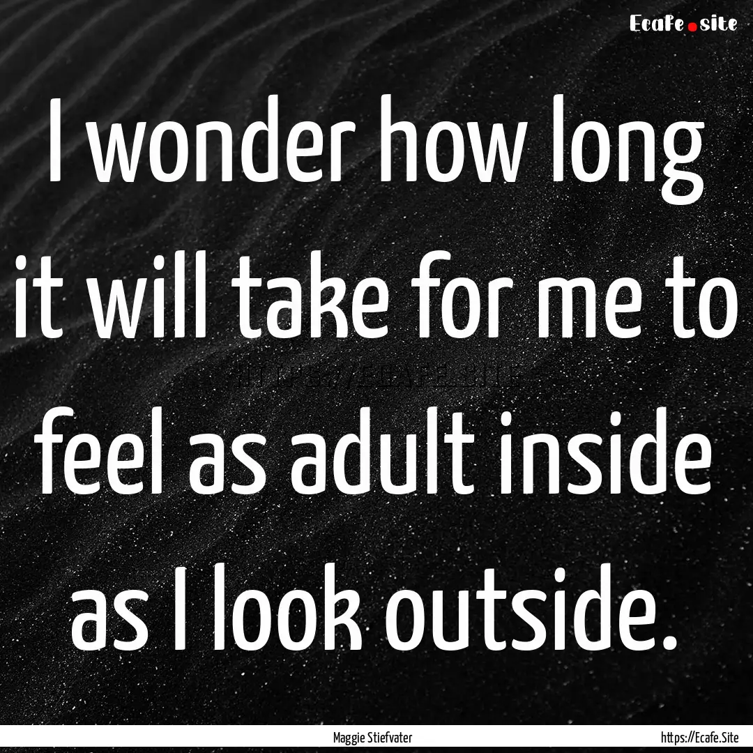 I wonder how long it will take for me to.... : Quote by Maggie Stiefvater