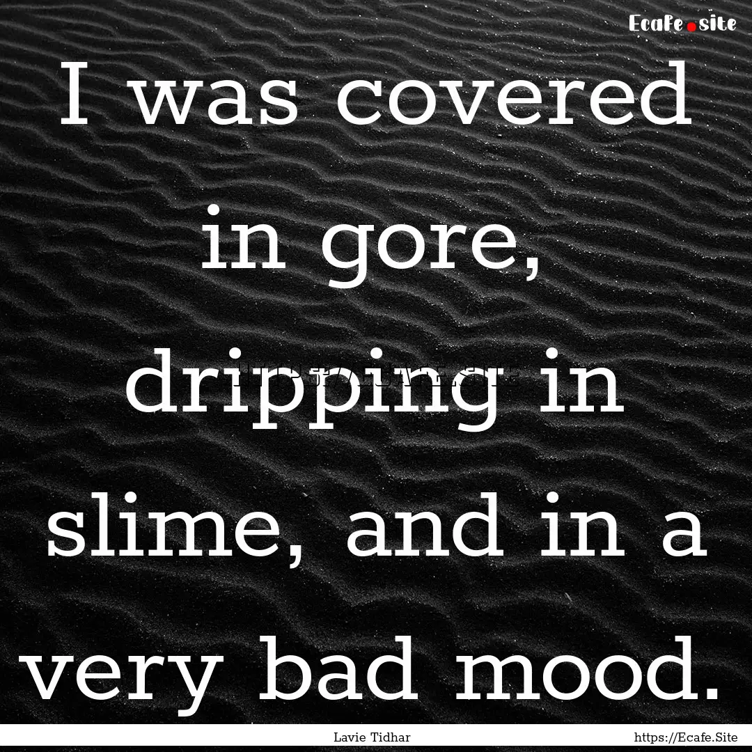 I was covered in gore, dripping in slime,.... : Quote by Lavie Tidhar