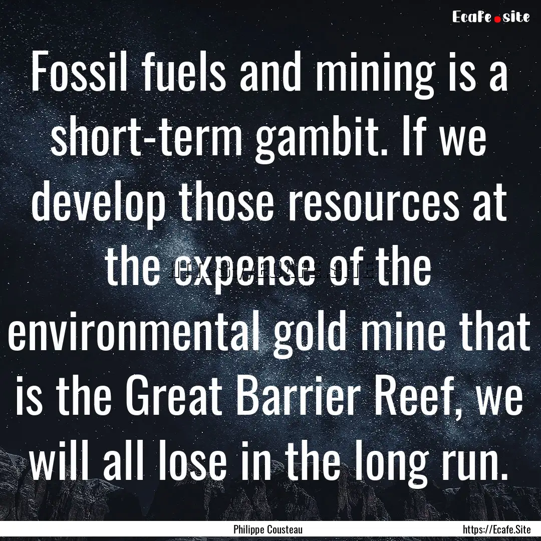 Fossil fuels and mining is a short-term gambit..... : Quote by Philippe Cousteau