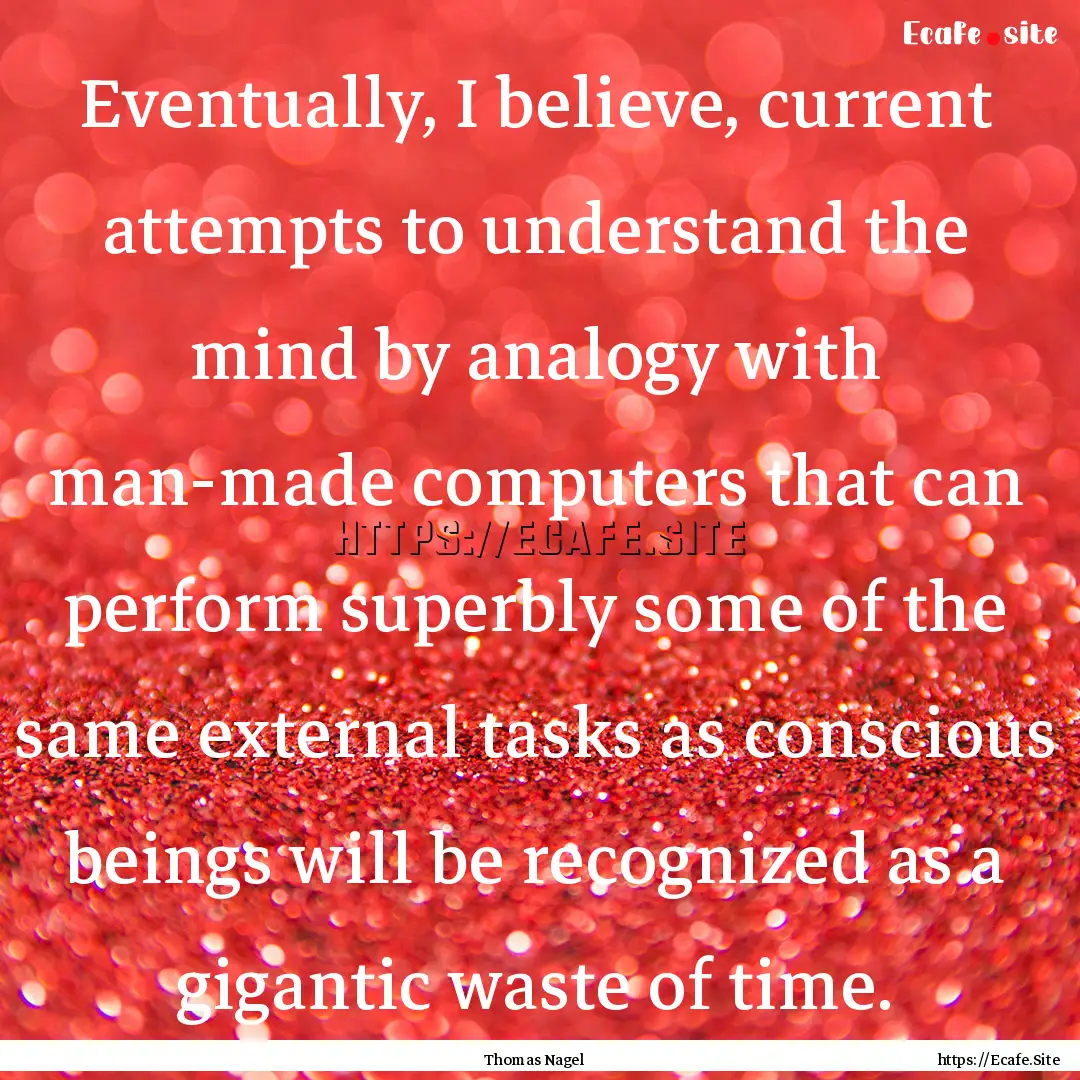 Eventually, I believe, current attempts to.... : Quote by Thomas Nagel