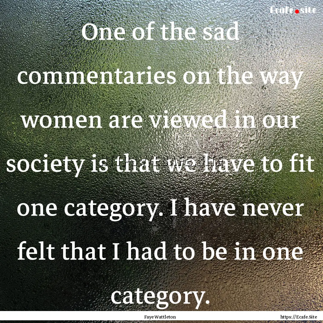 One of the sad commentaries on the way women.... : Quote by Faye Wattleton