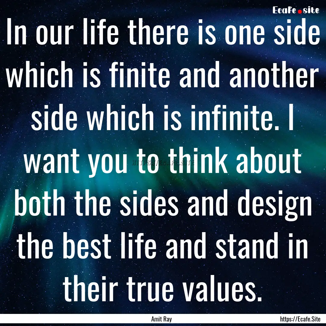 In our life there is one side which is finite.... : Quote by Amit Ray