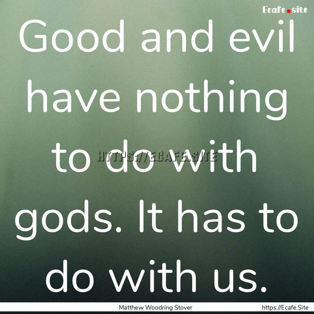 Good and evil have nothing to do with gods..... : Quote by Matthew Woodring Stover