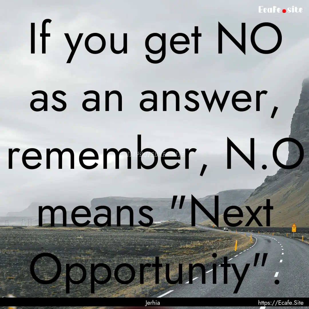 If you get NO as an answer, remember, N.O.... : Quote by Jerhia