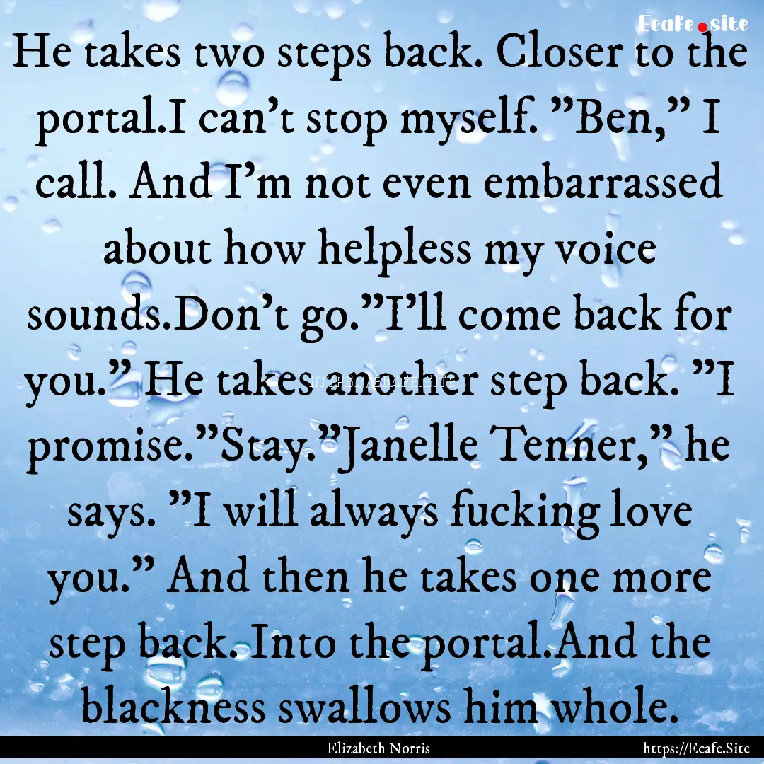 He takes two steps back. Closer to the portal.I.... : Quote by Elizabeth Norris