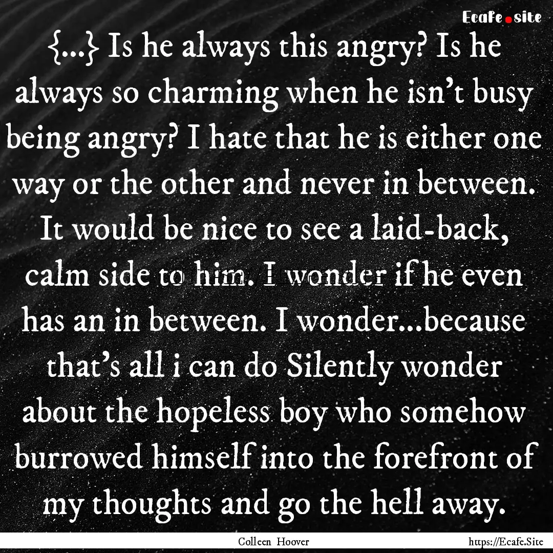 {...} Is he always this angry? Is he always.... : Quote by Colleen Hoover