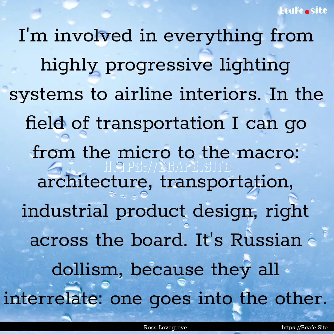 I'm involved in everything from highly progressive.... : Quote by Ross Lovegrove