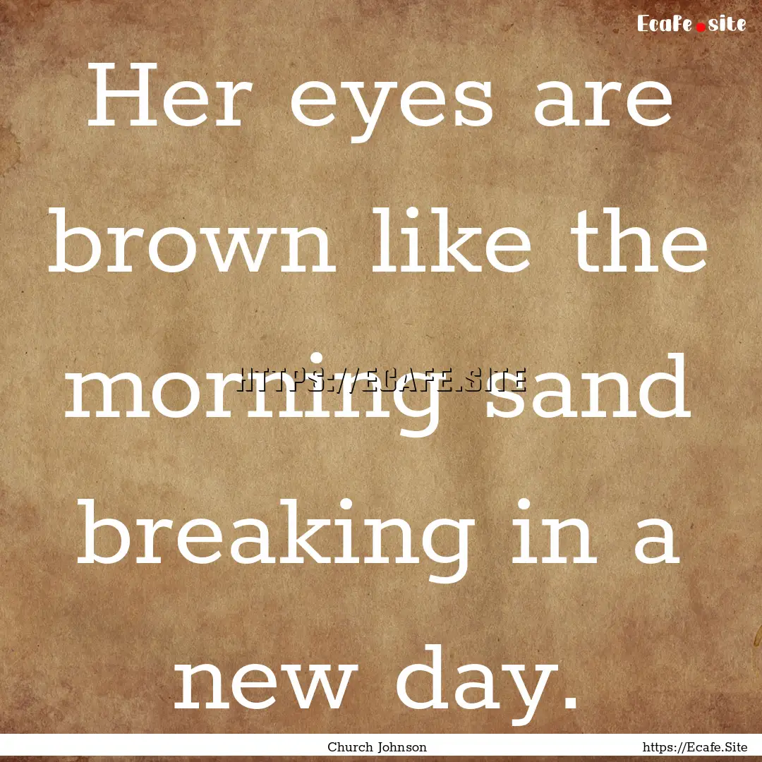 Her eyes are brown like the morning sand.... : Quote by Church Johnson