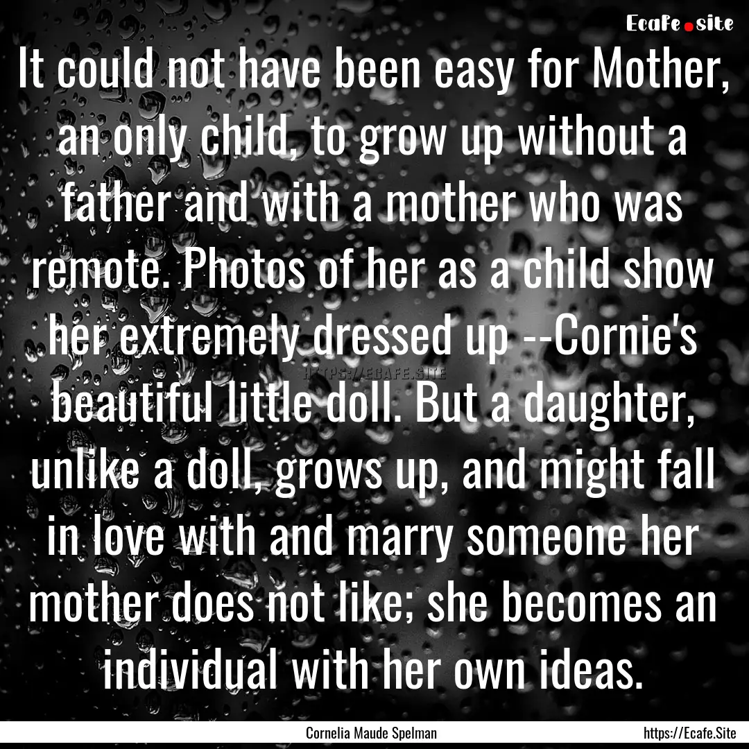 It could not have been easy for Mother, an.... : Quote by Cornelia Maude Spelman