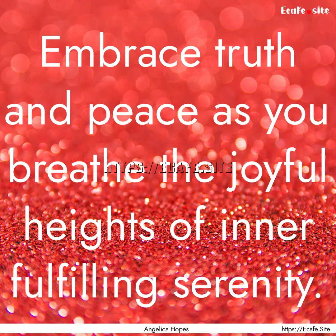 Embrace truth and peace as you breathe the.... : Quote by Angelica Hopes