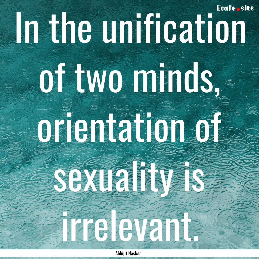 In the unification of two minds, orientation.... : Quote by Abhijit Naskar