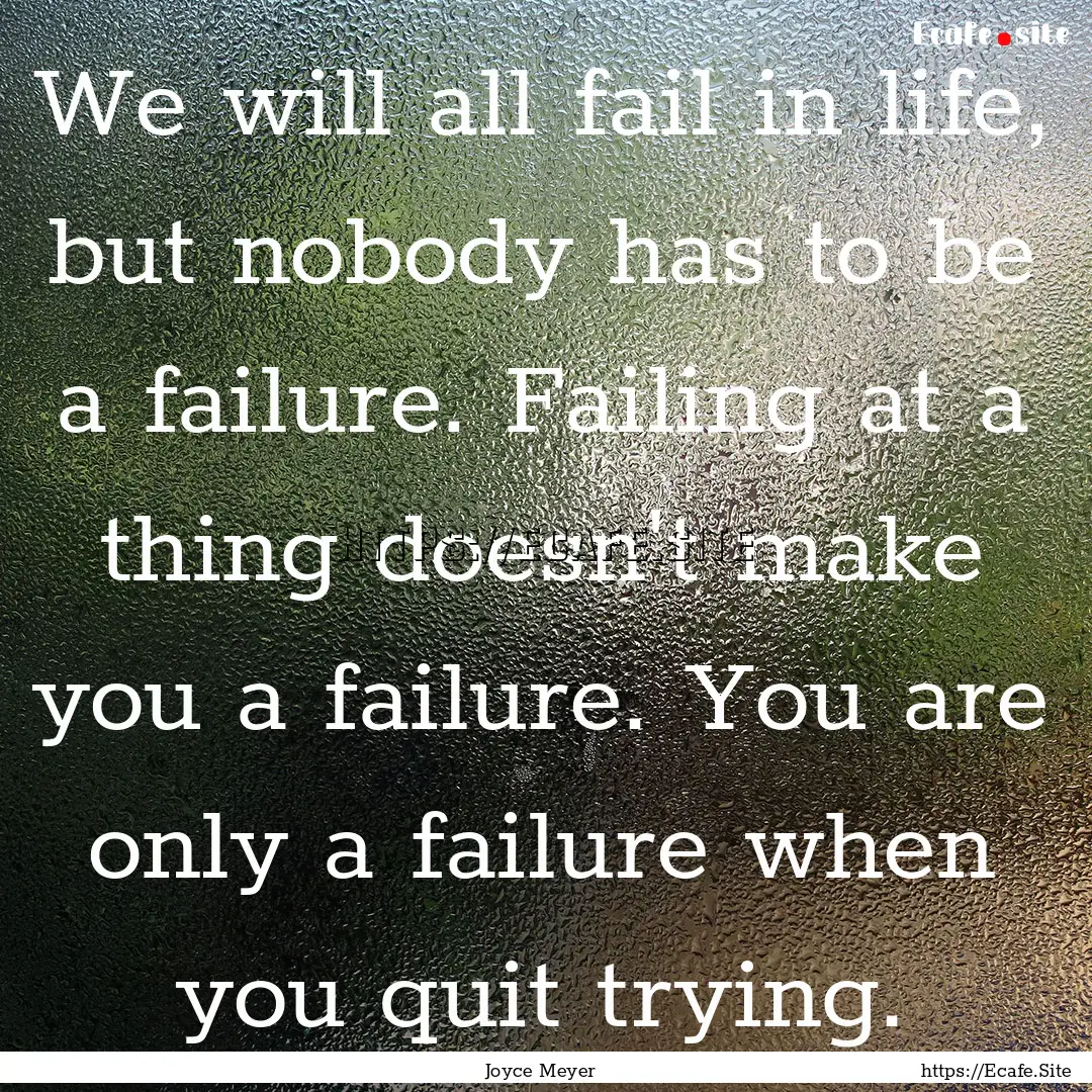 We will all fail in life, but nobody has.... : Quote by Joyce Meyer