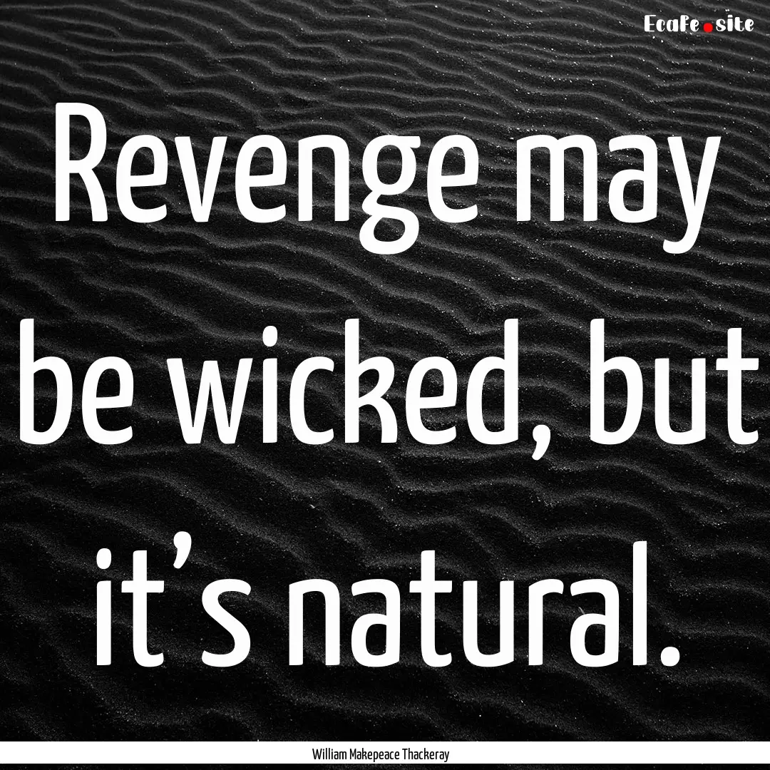 Revenge may be wicked, but it’s natural..... : Quote by William Makepeace Thackeray