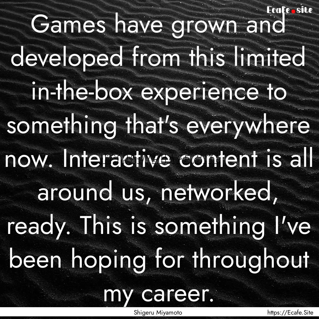 Games have grown and developed from this.... : Quote by Shigeru Miyamoto