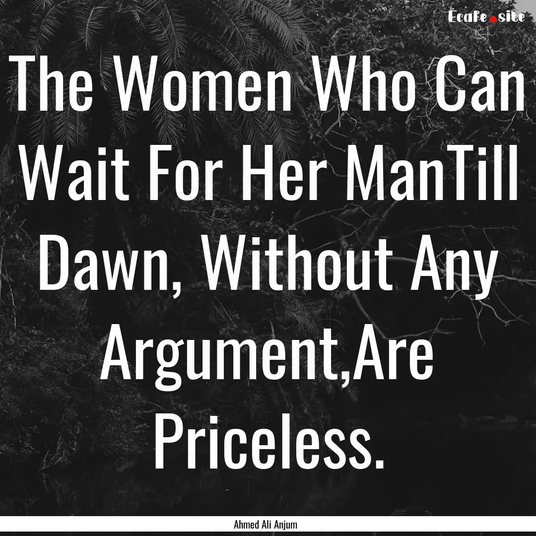 The Women Who Can Wait For Her ManTill Dawn,.... : Quote by Ahmed Ali Anjum